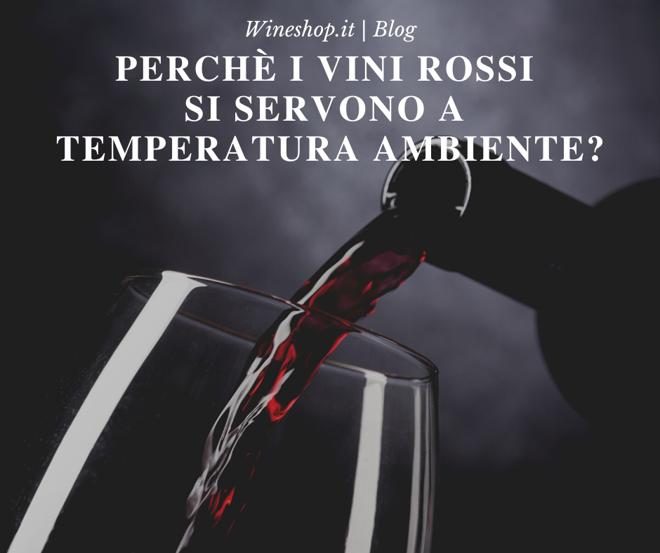Perché i vini rossi si servono a temperatura ambiente? 