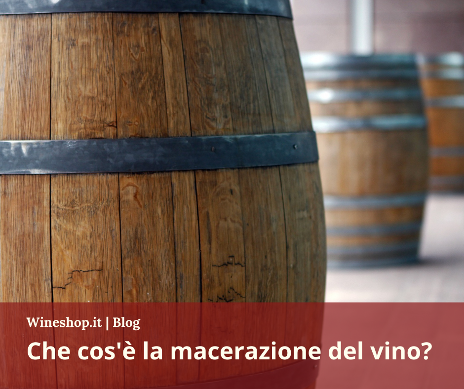 Che cos’è la macerazione del vino? 