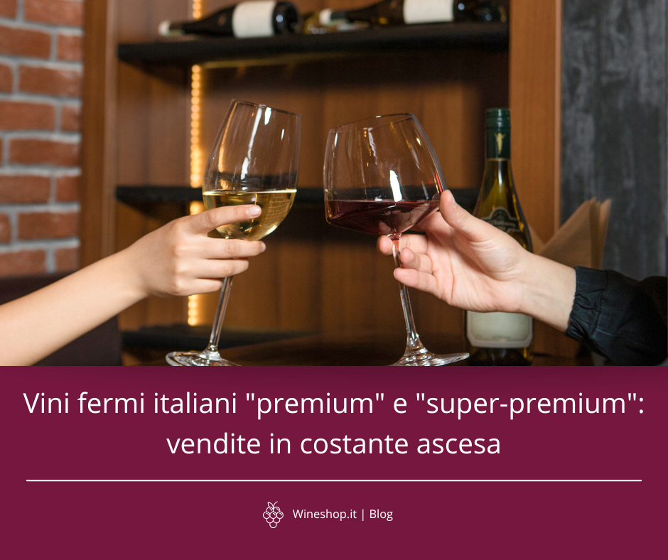 Vini fermi italiani "premium" e "super-premium": vendite in costante ascesa (dal 2010 al 2022)
